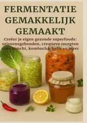 FERMENTATIE GEMAKKELIJK GEMAAKT Creëer je eigen gezonde superfoods (Printing-On-Demand)